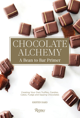 Chocolate Alchemy: A Bean-To-Bar Primer - Hard, Kristen, and Addison, Bill (Foreword by)