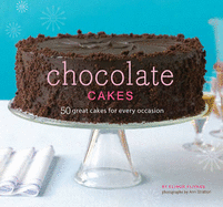 Chocolate Cakes: 50 Great Cakes for Every Occasion