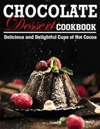 Chocolate Dessert Cookbook: Delicious and Delightful Cups of Hot Cocoa