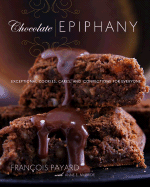 Chocolate Epiphany: Exceptional Cookies, Cakes, and Confections for Everyone