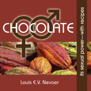 Chocolate: Its Sexual Power, with Recipes - Nevaer, Louis E V
