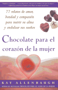 Chocolate Para El Corazon de la Mujer: 77 Relatos de Amor, Bondad Y Compasion Para Nutrir Su Alma Y Endulzar Sus Suenos