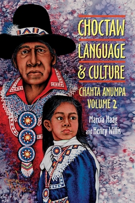 Choctaw Language and Culture: Chahta Anumpa, Volume 2 Volume 2 - Haag, Marcia, and Willis, Henry