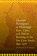 Choctaw Resurgence in Mississippi: Race, Class, and Nation Building in the Jim Crow South, 1830-1977