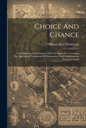 Choice And Chance: Two Chapters Of Arithmetic, With An Appendix Containing The Algebraical Treatment Of Permutations And Combinations Newly Set Forth