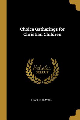 Choice Gatherings for Christian Children - Clayton, Charles