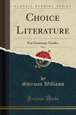 Choice Literature, Vol. 2: For Grammar Grades (Classic Reprint) - Williams, Sherman