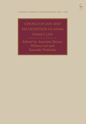 Choice of Law and Recognition in Asian Family Law - Reyes, Anselmo, Professor (Editor), and Lui, Wilson (Editor), and Nishioka, Kazuaki, Dr. (Editor)