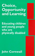 Choice, Opportunity and Learning: Educating Children and Young People Who Are Physically Disabled