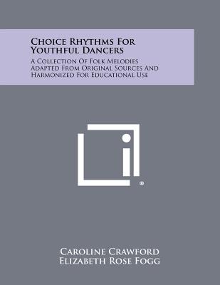 Choice Rhythms for Youthful Dancers: A Collection of Folk Melodies Adapted from Original Sources and Harmonized for Educational Use - Crawford, Caroline, and Fogg, Elizabeth Rose