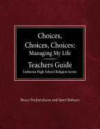 Choices, Choices, Choices Managing My Life: Teachers Guide Lutheran High School Religion