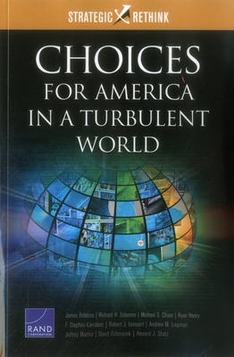 Choices for America in a Turbulent World: Strategic Rethink - Dobbins, James, and Solomon, Richard H, and Chase, Michael S