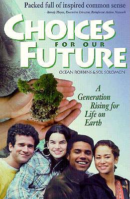 Choices for Our Future: A Generation Rising for Life on Earth - Robbins, Ocean, and Solomon, Sol