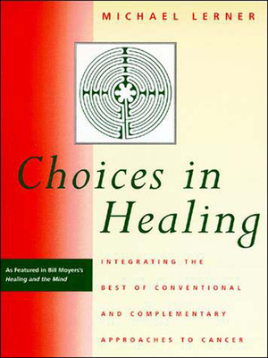 Choices in Healing: Integrating the Best of Conventional and Complementary Approaches to Cancer - Lerner, Michael A