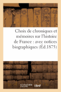 Choix de Chroniques Et Mmoires Sur l'Histoire de France: Avec Notices Biographiques