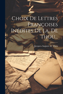 Choix de Lettres Fran?oises In?dites de J.A. de Thou...