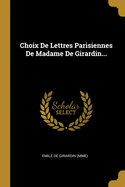 Choix de Lettres Parisiennes de Madame de Girardin...