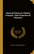 Choix de Pices du Thatre Franais. Chef-D'oeuvres de Dancourt