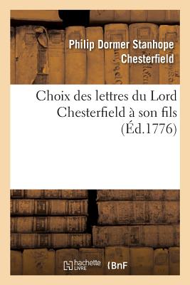 Choix Des Lettres Du Lord Chesterfield  Son Fils - Chesterfield, Philip Dormer Stanhope, and Nyon l'An