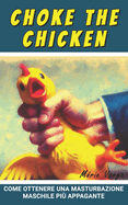 Choke The Chicken: Come ottenere una masturbazione maschile pi appagante