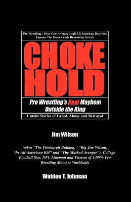 Chokehold: Pro Wrestling's Real Mayhem Outside the Ring - Johnson, Weldon T, and Wilson, Jim