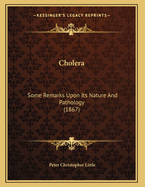 Cholera: Some Remarks Upon Its Nature and Pathology (1867)