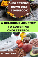 Cholesterol Down Diet Cookbook: A Delicious Journey to Lowering Cholesterol