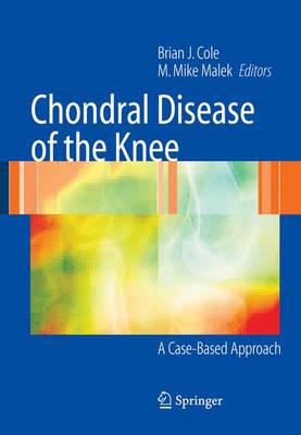 Chondral Disease of the Knee: A Case-Based Approach - Cole, Brian J, MD, MBA (Editor), and Malek, M Mike (Editor)