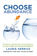 Choose Abundance: Powerful Fundraising for Nonprofits-A Culture of Philanthropy