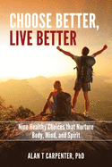 Choose Better, Live Better: Nine Healthy Choices that Nurture Body, Mind, and Spirit