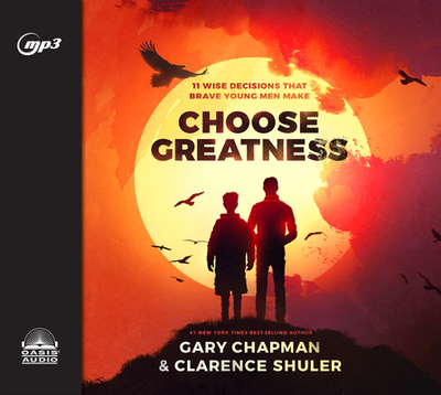 Choose Greatness: 11 Wise Decisions That Brave Young Men Make - Chapman, Gary, and Shuler, Clarence, and Fabry, Chris (Narrator)