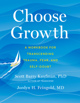 Choose Growth: A Workbook for Transcending Trauma, Fear, and Self-Doubt - Kaufman, Scott Barry, and Feingold, Jordyn