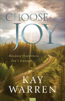 Choose Joy: Because Happiness Isn't Enough - Warren, Kay