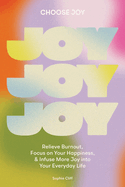 Choose Joy: Relieve Burnout, Focus on Your Happiness, and Infuse More Joy Into Your Everydaylife