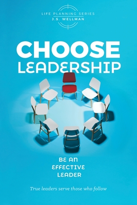 Choose Leadership: Be an effective leader - Wellman, J S