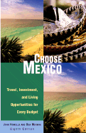 Choose Mexico: Travel, Investment, and Living Opportunities for Every Budget - Howells, John, and Merwin, Don