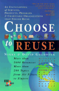 Choose to Reuse: An Encyclopedia of Services, Businesses, Tools and Charitable Programs That Facilitate Reuse - Goldbeck, Nikki, and Goldbeck, David