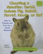 Choosing a Hamster, Gerbil, Guinea Pig, Rabbit, Ferret, Mouse, or Rat: How to Choose and Care for a Small Mammal