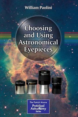 Choosing and Using Astronomical Eyepieces - Paolini, William