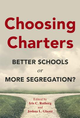 Choosing Charters: Better Schools or More Segregation? - Rotberg, Iris C (Editor), and Glazer, Joshua L (Editor)