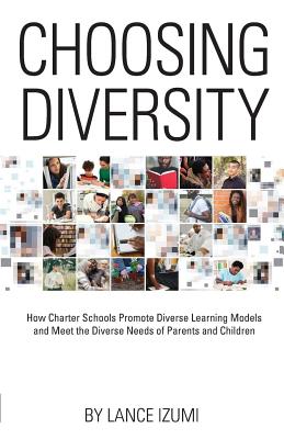 Choosing Diversity: How Charter Schools Promote Diverse Learning Models and Meet the Diverse Needs of Parents and Children - Izumi, Lance