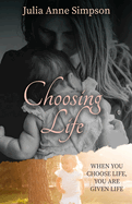 Choosing Life: When You Choose Life, You Are Given Life