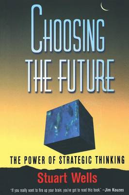 Choosing the Future: The Power of Strategic Thinking - Wells, Stuart