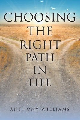 Choosing the Right Path in Life - Williams, Anthony