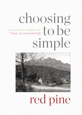 Choosing to Be Simple: Collected Poems of Tao Yuanming - Yuanming, Tao, and Pine, Red (Translated by)