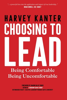 Choosing to Lead: Being Comfortable Being Uncomfortable - Parks, Sharon Daloz (Foreword by), and Walters, Wendy K (Editor), and Kanter, Harvey