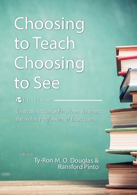 Choosing to Teach, Choosing to See: Critical Readings for Those Entering the Noble Profession of Education - Douglas, Ty-Ron M O (Editor), and Pinto, Ransford (Editor)