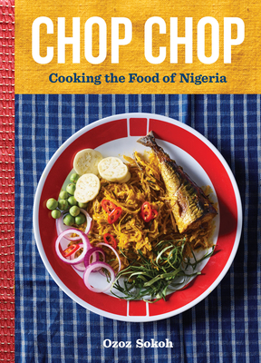 Chop Chop: Cooking the Food of Nigeria - Sokoh, Ozoz