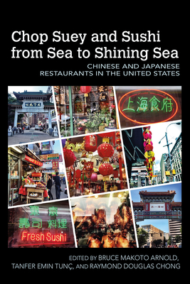 Chop Suey and Sushi from Sea to Shining Sea: Chinese and Japanese Restaurants in the United States - Arnold, Bruce Makoto (Editor), and Tun, Tanfer Emin (Editor), and Chong, Raymond Douglas (Editor)