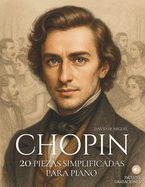 Chopin: 20 Piezas Simplificadas para Piano: Arreglos sencillos y expresivos con ilustraciones, contexto hist?rico y audios de referencia.
